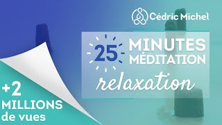 25 minutes de Méditation RELAXATION 🎧🎙 Cédric Michel [upl. by Huber]