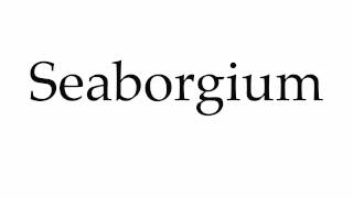 How to Pronounce Seaborgium [upl. by Berkly515]