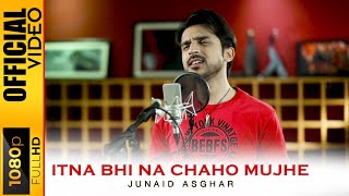 ITNA BHI NA CHAHO MUJHE  JUNAID ASGHAR  OFFICIAL VIDEO [upl. by Ozmo]