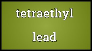 Tetraethyl lead Meaning [upl. by Bidle42]