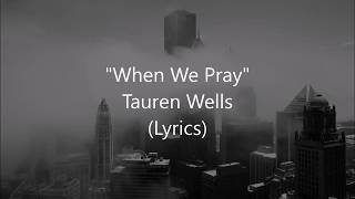 quotWhen We Prayquot  Tauren Wells Lyrics [upl. by Rafaello]