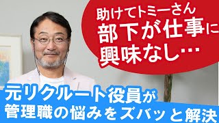 【超悩んでます】仕事に興味のない部下への接し方どうしたらいいんでしょ？総マネジメント数１万人以上！リクルート元役員トミーさんにマネジメントの悩み相談！管理職あるある [upl. by Shawna305]