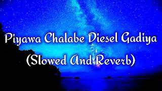 Piyawa Chalabe Diesel Gadiya Slowed And Reverb [upl. by Ielarol742]