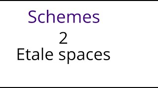 Schemes 2 Etale spaces [upl. by Kir]