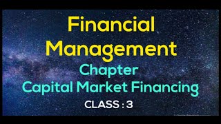 Financial Management  Capital Market Financing  Class 3 [upl. by Yliah]