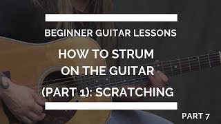 How to Strum on the Guitar part 1 Scratching  Beginner Guitar Lesson 7 [upl. by Taggart264]