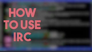 How to Use IRC  The Basics [upl. by Anigal]