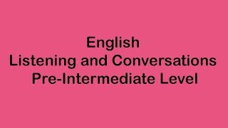 English Listening and Conversation  PreIntermediate Level [upl. by Amrita]