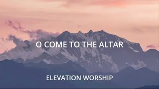 Elevation Worship  O come to the altar Lyrics [upl. by Chyou201]