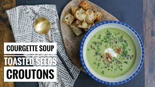 COURGETTE SOUP TOASTED SEEDS ROSEMARY amp THYME CROUTONS [upl. by Bach181]