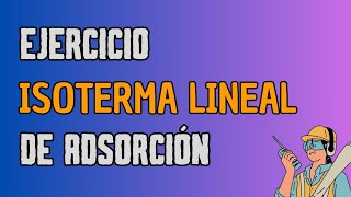 Isoterma lineal de adsorción Henry  teoría y ejercicio [upl. by Mik]