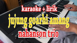 JUJUNG GOARHI AMANG KARAOKE LAGU BATAK NAHANSON TRIO [upl. by Shelia773]