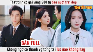 Thất Tình Cô Gái Vung 500 Tỷ Bao Nuôi Trai Đẹp Không Ngờ Cô Thành Vợ Tổng Tài Lúc Nào Không Hay [upl. by Aneliram635]