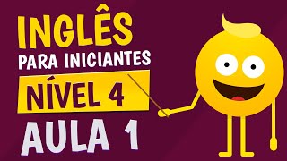 NÍVEL 4  AULA 1  INGLÊS PARA INICIANTES [upl. by Oiciruam]